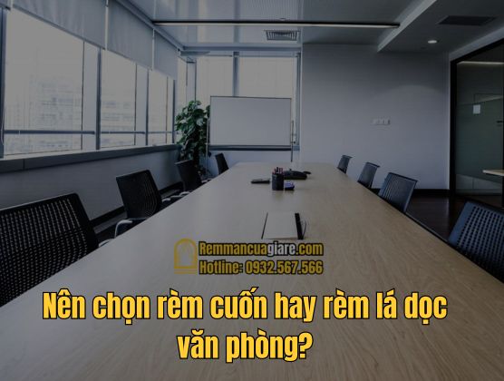 Nên chọn Rèm Cuốn Hay Rèm Lá Dọc Văn Phòng?