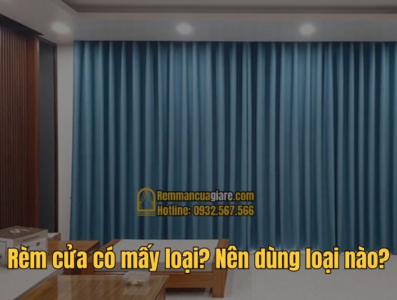 Rèm Cửa Có Mấy Loại? Nên Dùng Loại Rèm Nào?